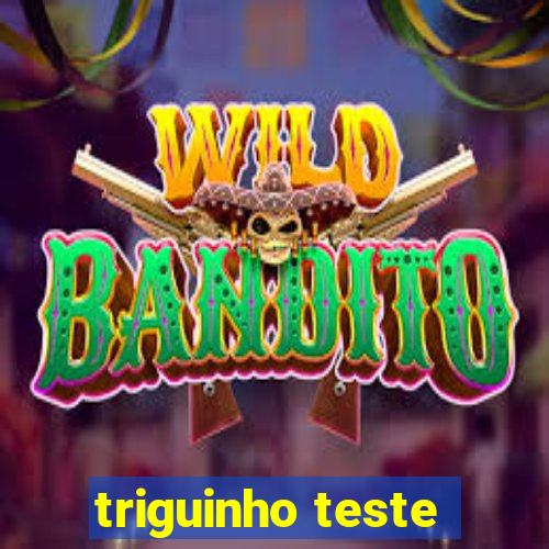 triguinho teste